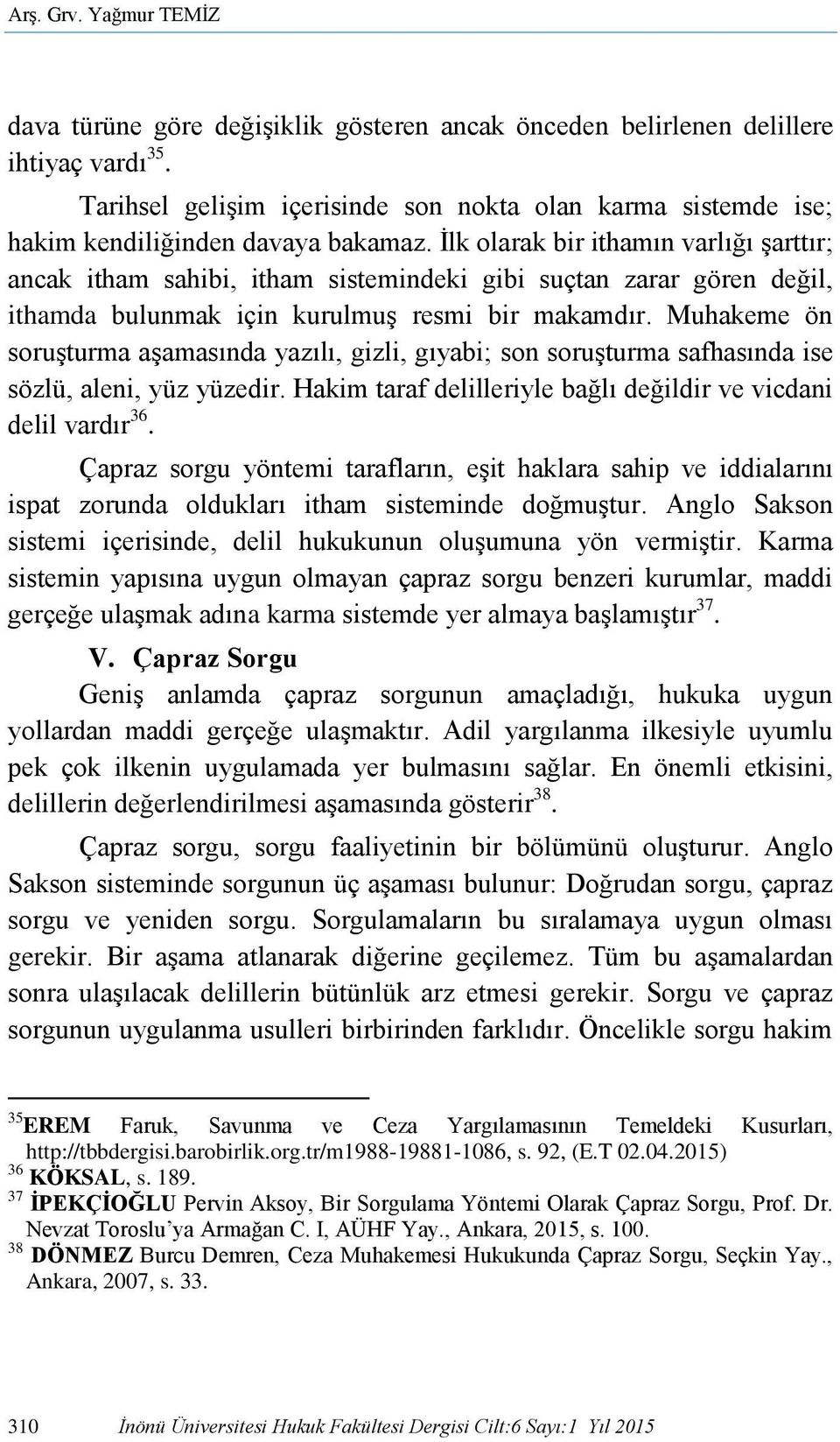 İlk olarak bir ithamın varlığı şarttır; ancak itham sahibi, itham sistemindeki gibi suçtan zarar gören değil, ithamda bulunmak için kurulmuş resmi bir makamdır.