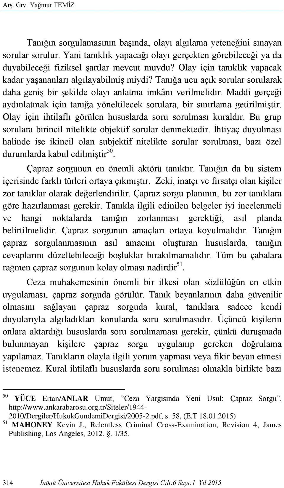 Tanığa ucu açık sorular sorularak daha geniş bir şekilde olayı anlatma imkânı verilmelidir. Maddi gerçeği aydınlatmak için tanığa yöneltilecek sorulara, bir sınırlama getirilmiştir.