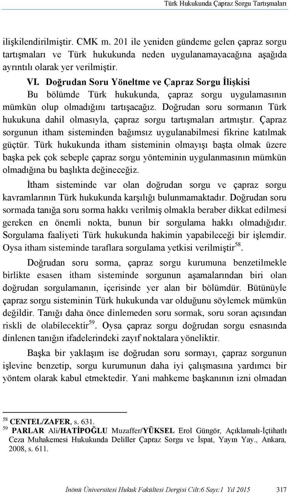 Doğrudan Soru Yöneltme ve Çapraz Sorgu İlişkisi Bu bölümde Türk hukukunda, çapraz sorgu uygulamasının mümkün olup olmadığını tartışacağız.