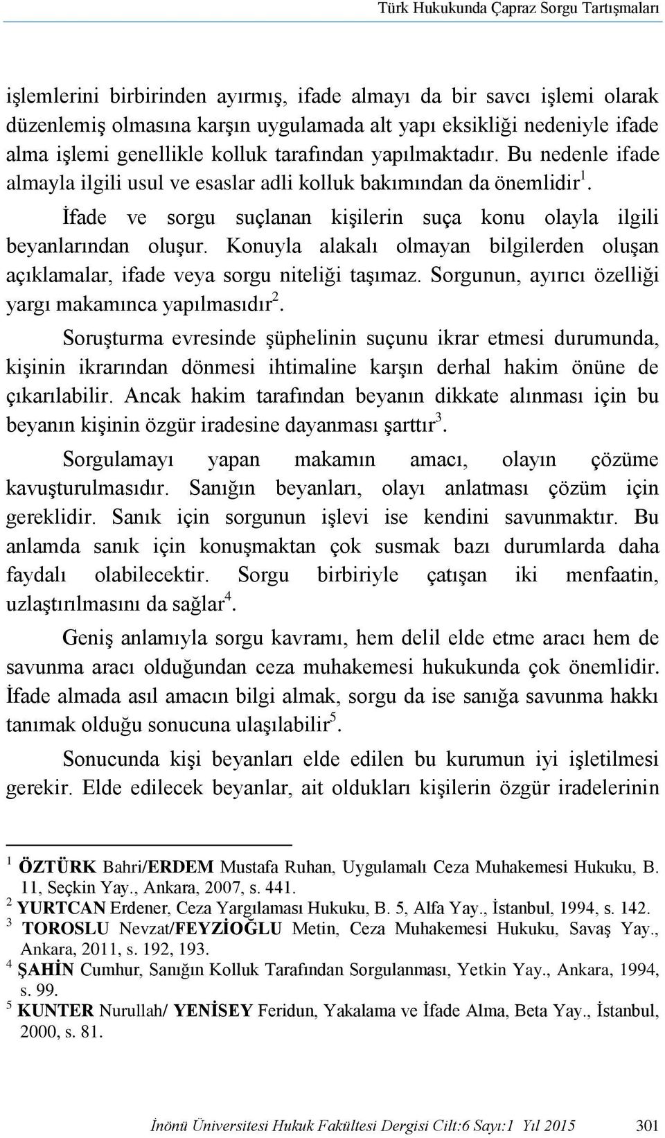 İfade ve sorgu suçlanan kişilerin suça konu olayla ilgili beyanlarından oluşur. Konuyla alakalı olmayan bilgilerden oluşan açıklamalar, ifade veya sorgu niteliği taşımaz.