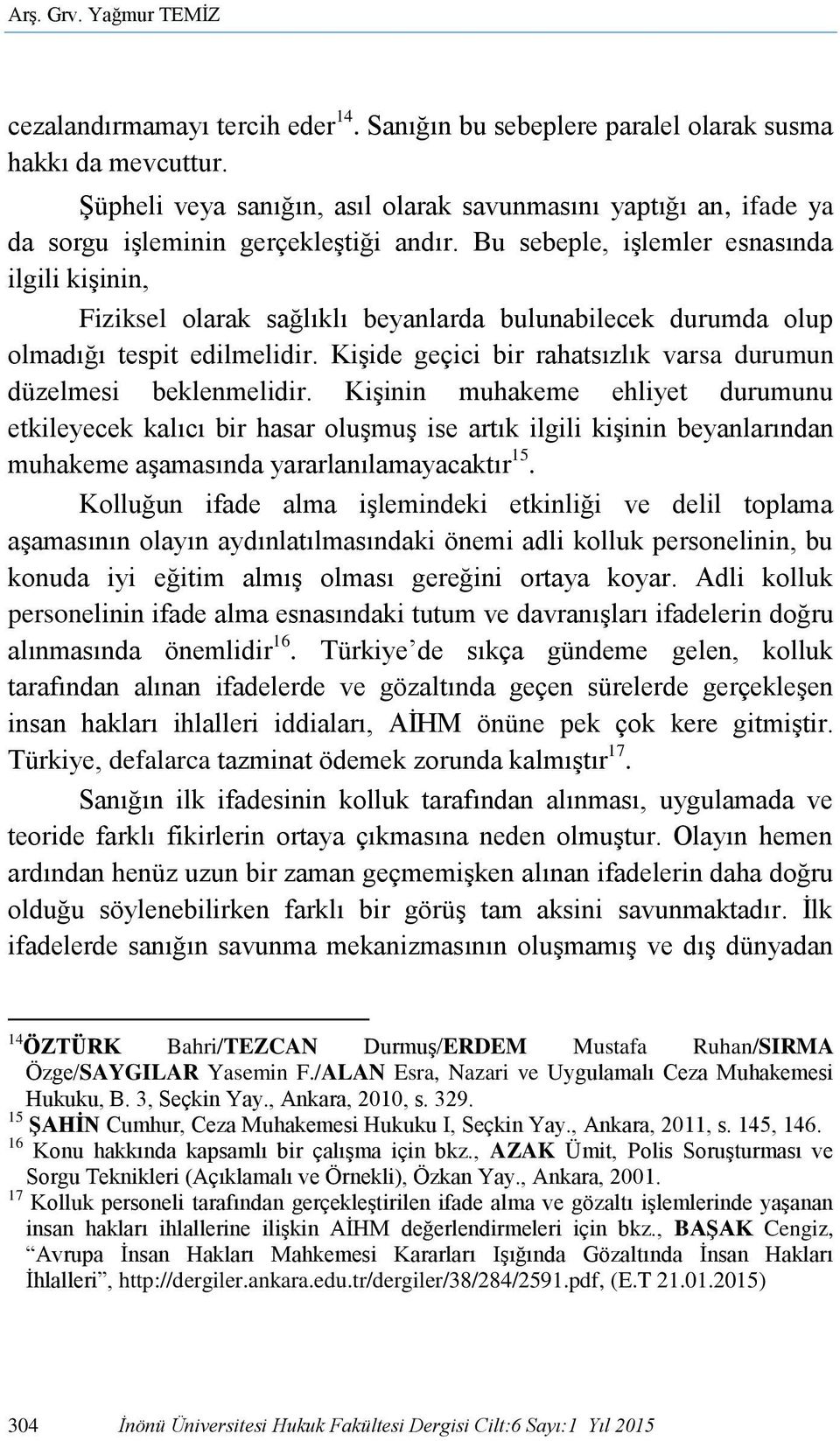 Bu sebeple, işlemler esnasında ilgili kişinin, Fiziksel olarak sağlıklı beyanlarda bulunabilecek durumda olup olmadığı tespit edilmelidir.