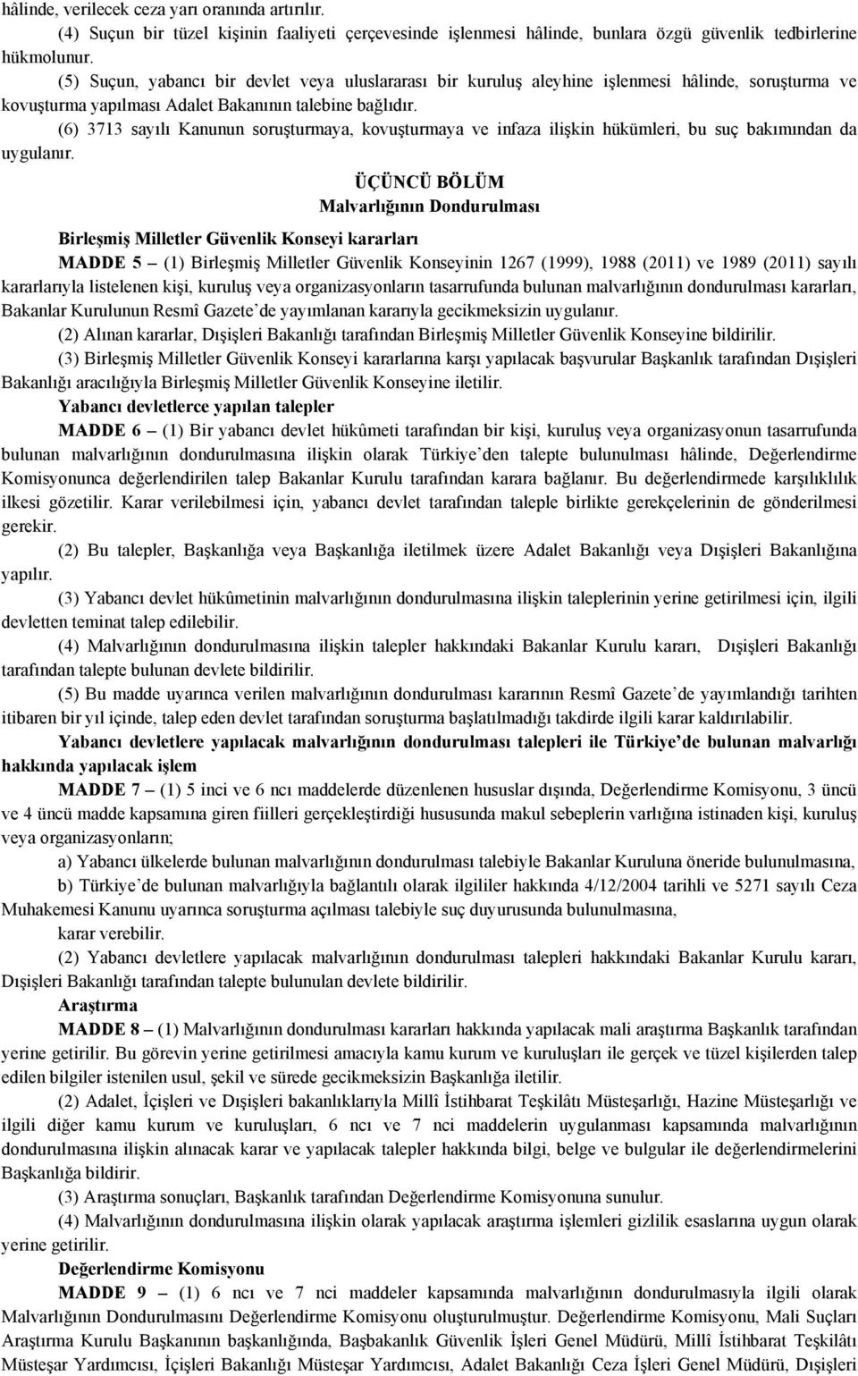 (6) 3713 sayılı Kanunun soruşturmaya, kovuşturmaya ve infaza ilişkin hükümleri, bu suç bakımından da uygulanır.