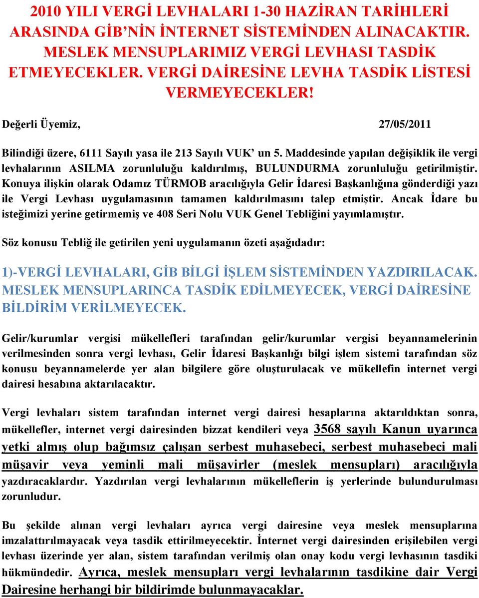 Maddesinde yapılan değiģiklik ile vergi levhalarının ASILMA zorunluluğu kaldırılmıģ, BULUNDURMA zorunluluğu getirilmiģtir.