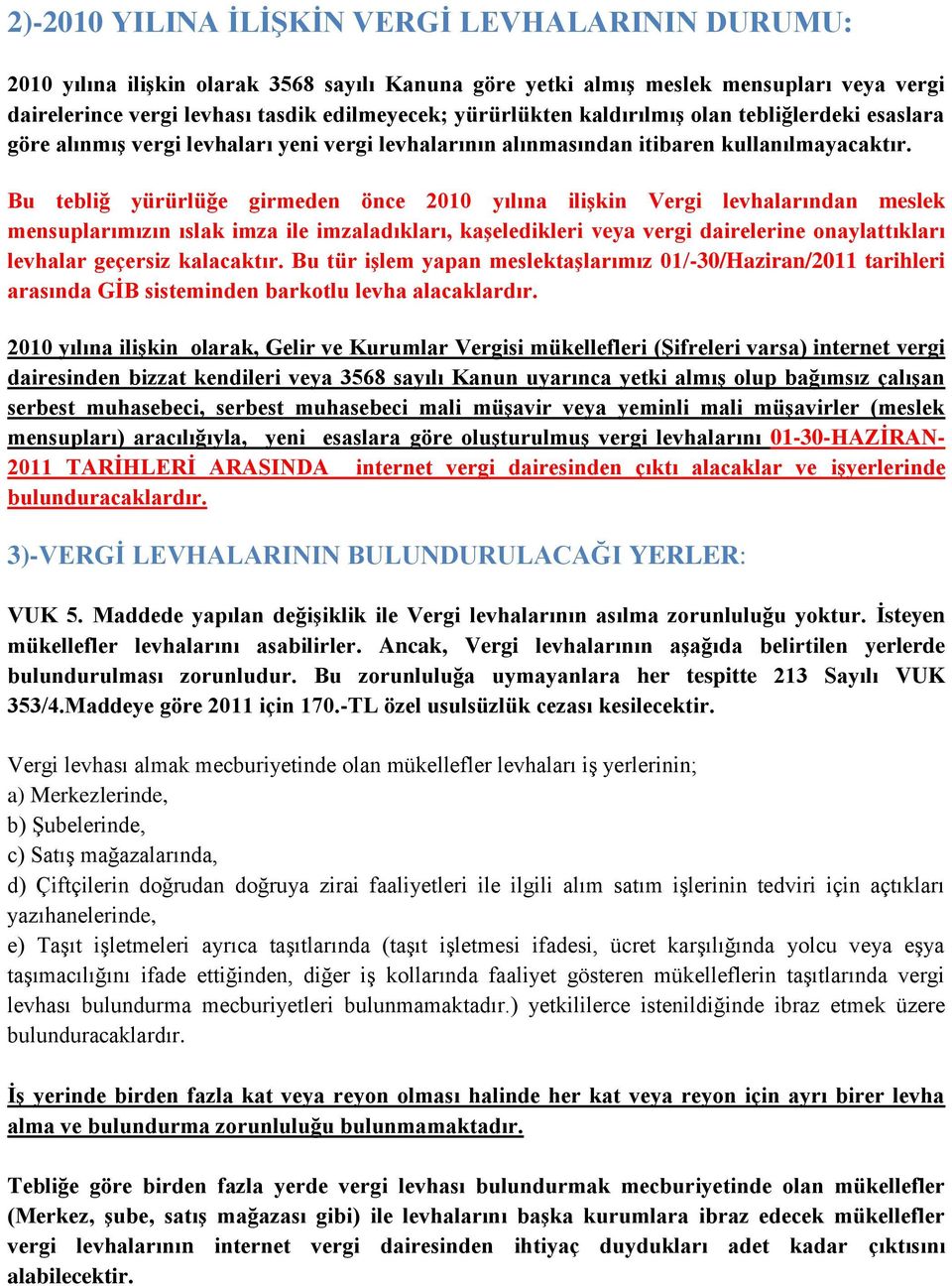 Bu tebliğ yürürlüğe girmeden önce 2010 yılına iliģkin Vergi levhalarından meslek mensuplarımızın ıslak imza ile imzaladıkları, kaģeledikleri veya vergi dairelerine onaylattıkları levhalar geçersiz