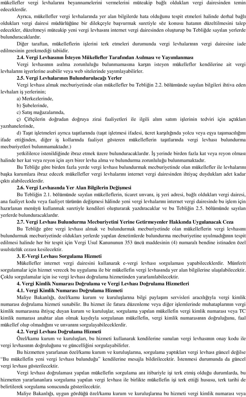 düzeltilmesini talep edecekler, düzeltmeyi müteakip yeni vergi levhasını internet vergi dairesinden oluģturup bu Tebliğde sayılan yerlerde bulunduracaklardır.