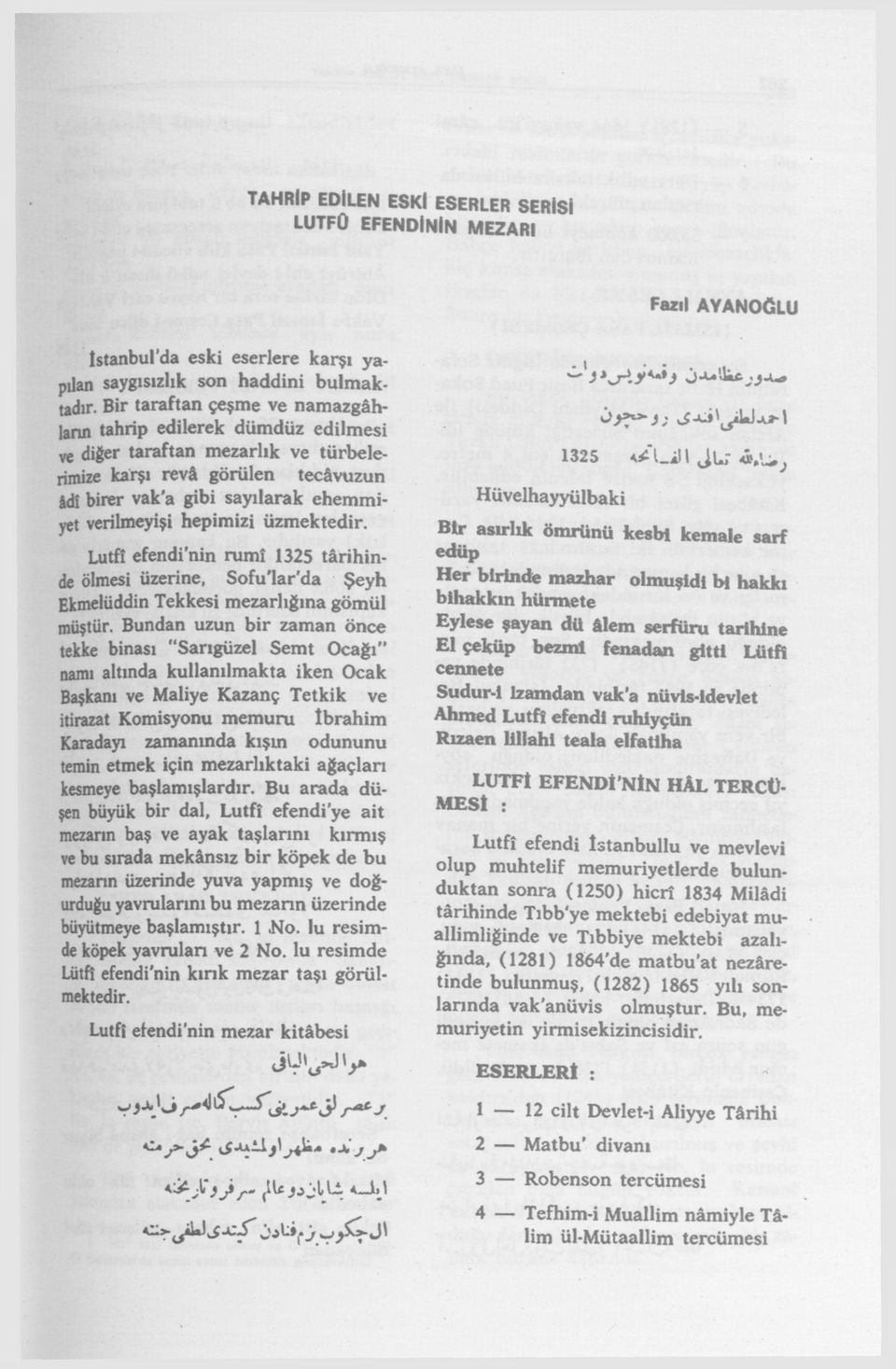 hepimizi üzmektedir. Lutfl efendi'nin rumî 1325 târihinde ölmesi üzerine, Sofu'lar'da Şeyh Ekmelüddin Tekkesi mezarlığına gömül müştür.