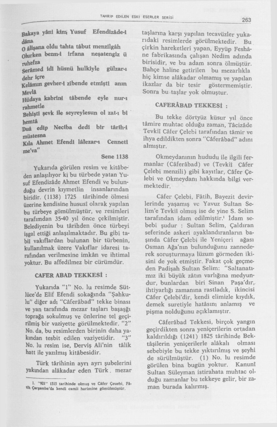 t e z a n Cenneti me'va" Sene 1138 Yukarıda görülen resim ve kitâbeden anlaşılıyor k i bu t ü r b e d e yatan Yu suf Efendizâde Ahmet Efendi ve bulun duğu devrin kıymetlin insanlarından biridir.