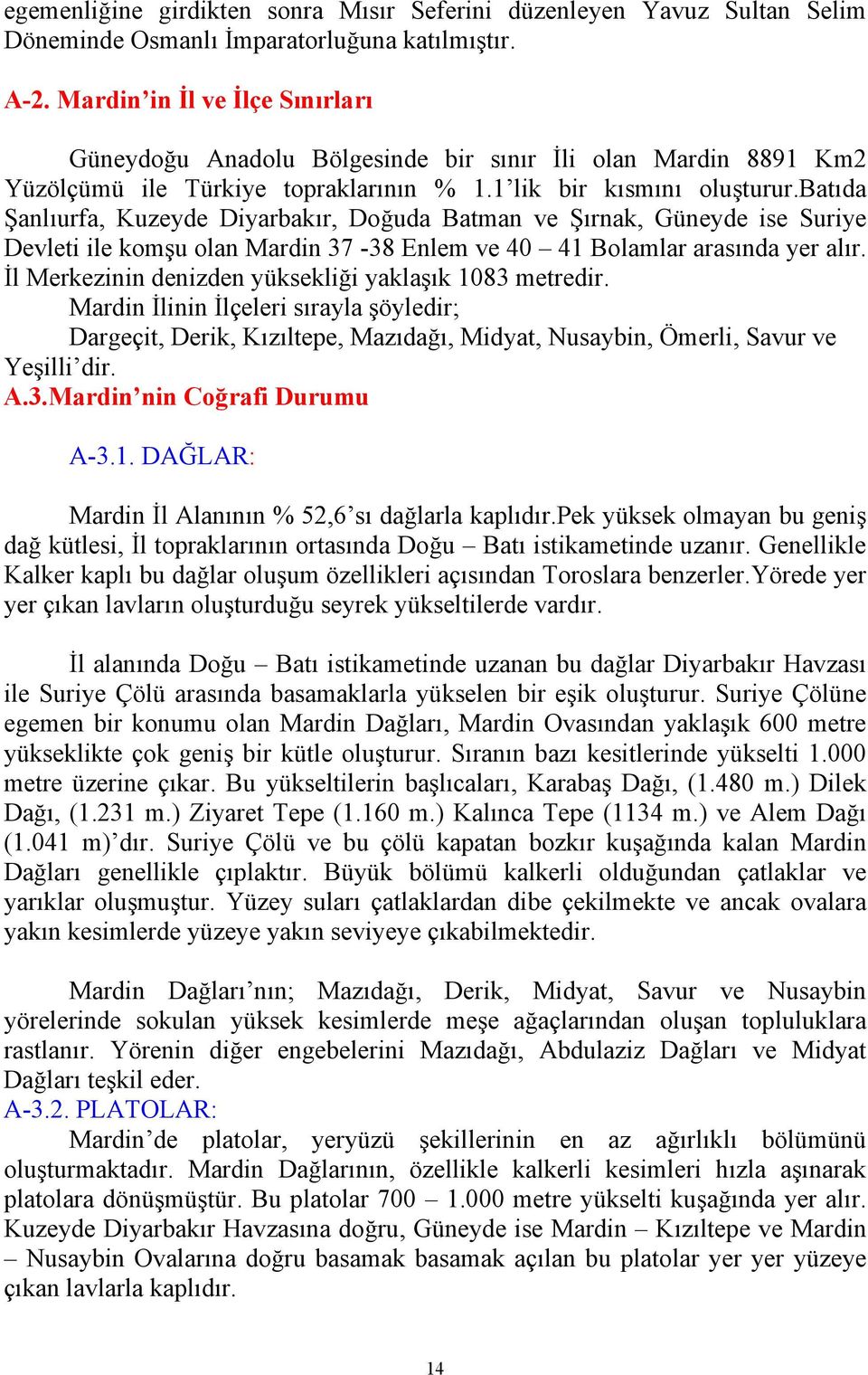 batıda Şanlıurfa, Kuzeyde Diyarbakır, Doğuda Batman ve Şırnak, Güneyde ise Suriye Devleti ile komşu olan Mardin 37 38 Enlem ve 40 41 Bolamlar arasında yer alır.