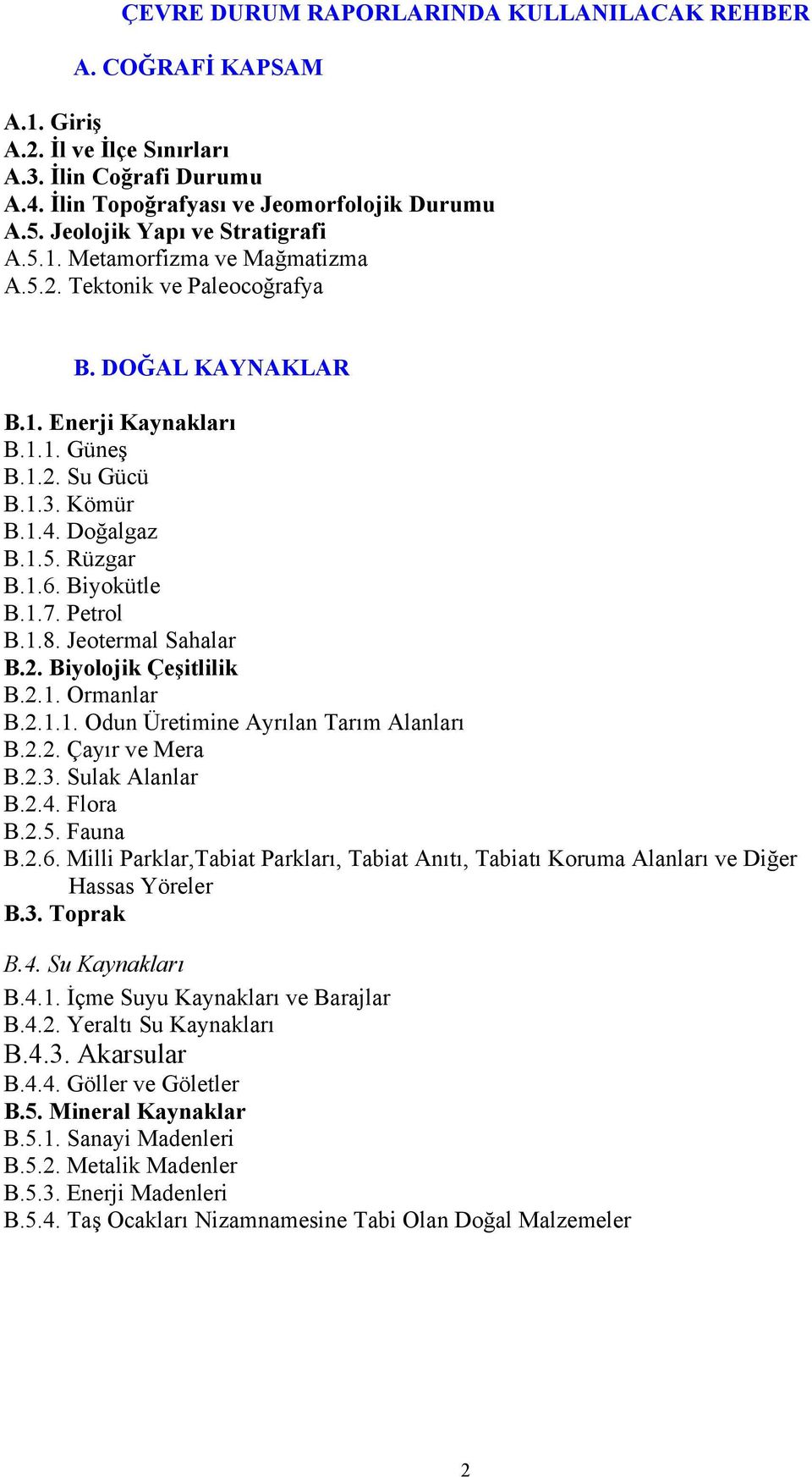 1.6. Biyokütle B.1.7. Petrol B.1.8. Jeotermal Sahalar B.2. Biyolojik Çeşitlilik B.2.1. Ormanlar B.2.1.1. Odun Üretimine Ayrılan Tarım Alanları B.2.2. Çayır ve Mera B.2.3. Sulak Alanlar B.2.4. Flora B.