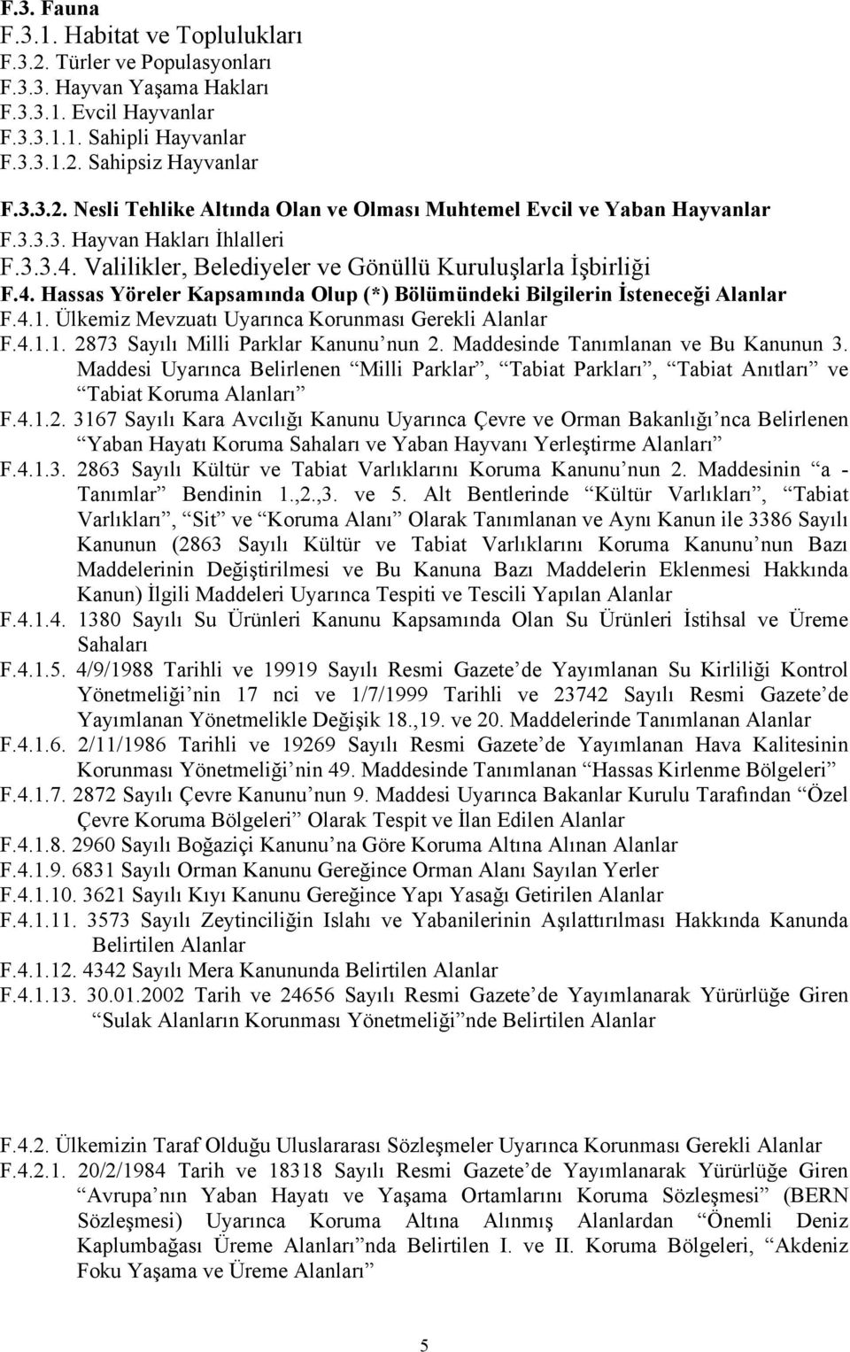 Ülkemiz Mevzuatı Uyarınca Korunması Gerekli Alanlar F.4.1.1. 2873 Sayılı Milli Parklar Kanunu nun 2. Maddesinde Tanımlanan ve Bu Kanunun 3.