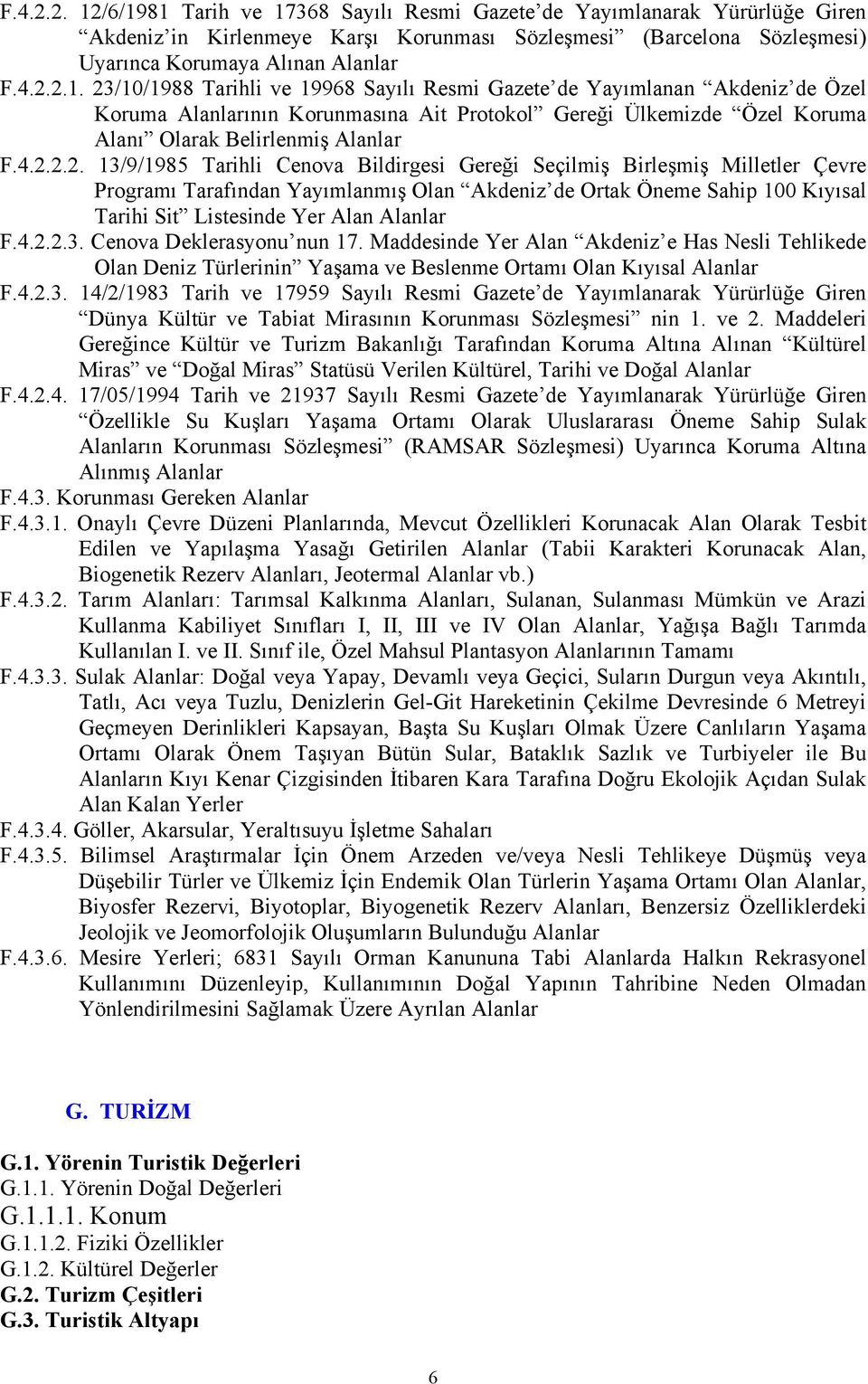 Alanlar F.4.2.2.3. Cenova Deklerasyonu nun 17. Maddesinde Yer Alan Akdeniz e Has Nesli Tehlikede Olan Deniz Türlerinin Yaşama ve Beslenme Ortamı Olan Kıyısal Alanlar F.4.2.3. 14/2/1983 Tarih ve 17959 Sayılı Resmi Gazete de Yayımlanarak Yürürlüğe Giren Dünya Kültür ve Tabiat Mirasının Korunması Sözleşmesi nin 1.