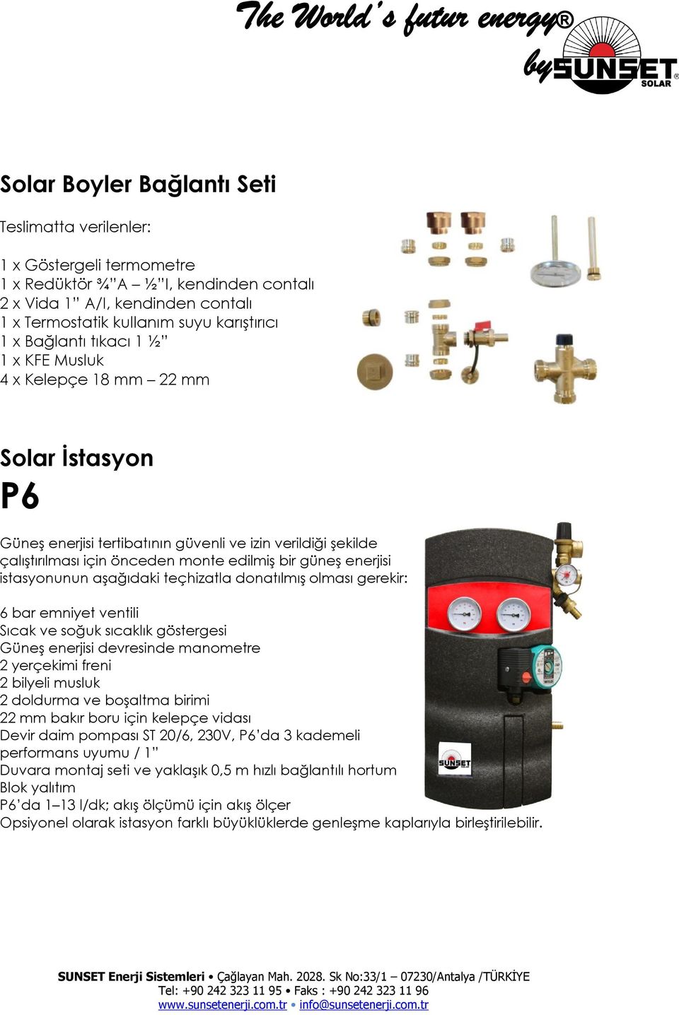 istasyonunun aşağıdaki teçhizatla donatılmış olması gerekir: 6 bar emniyet ventili Sıcak ve soğuk sıcaklık göstergesi Güneş enerjisi devresinde manometre 2 yerçekimi freni 2 bilyeli musluk 2 doldurma