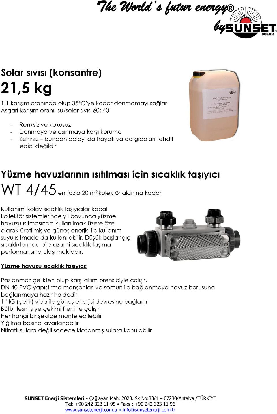 taşıyıcılar kapalı kollektör sistemlerinde yıl boyunca yüzme havuzu ısıtmasında kullanılmak üzere özel olarak üretilmiş ve güneş enerjisi ile kullanım suyu ısıtmada da kullanılabilir.