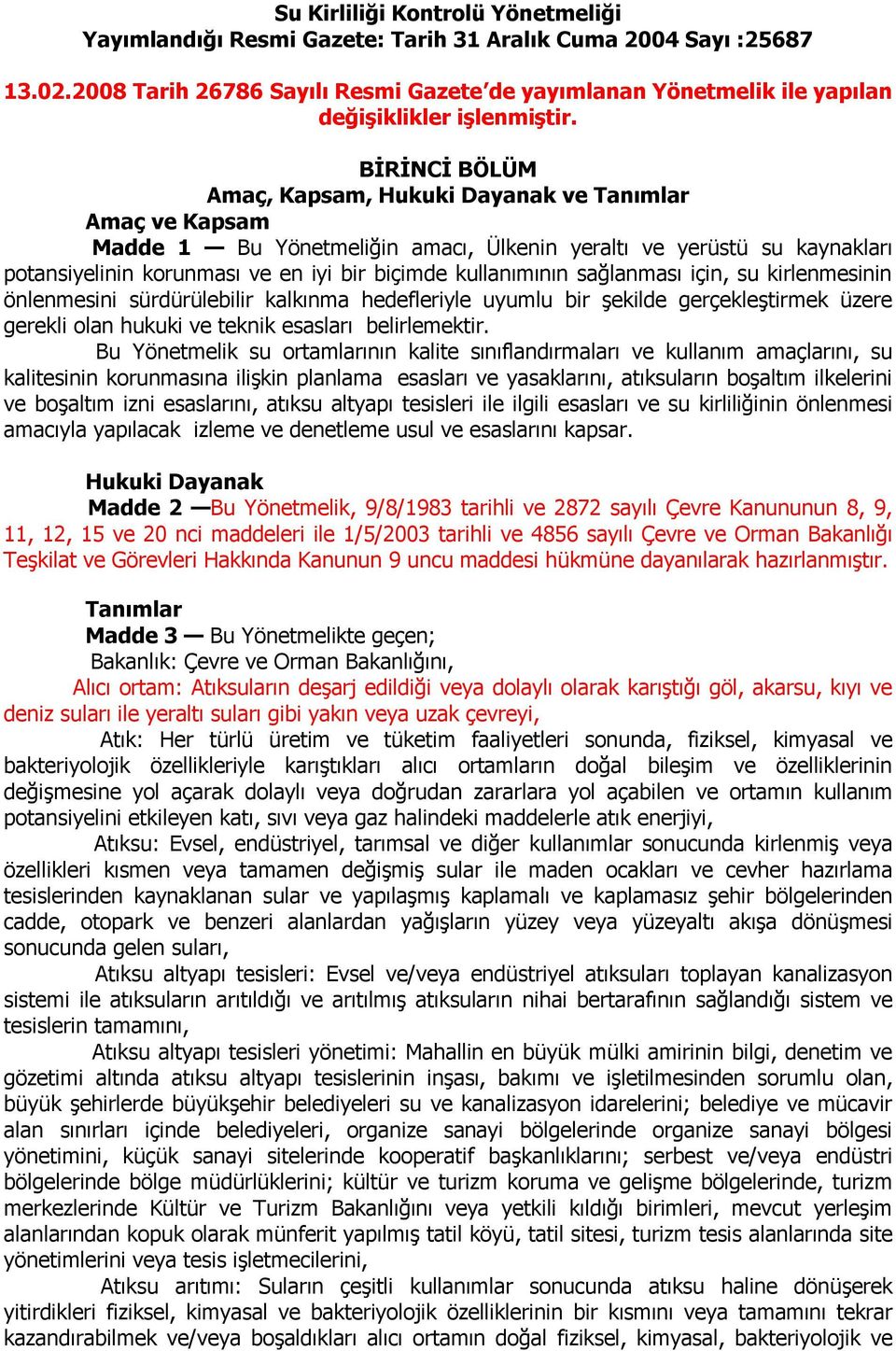 BİRİNCİ BÖLÜM Amaç, Kapsam, Hukuki Dayanak ve Tanımlar Amaç ve Kapsam Madde 1 Bu Yönetmeliğin amacı, Ülkenin yeraltı ve yerüstü su kaynakları potansiyelinin korunması ve en iyi bir biçimde