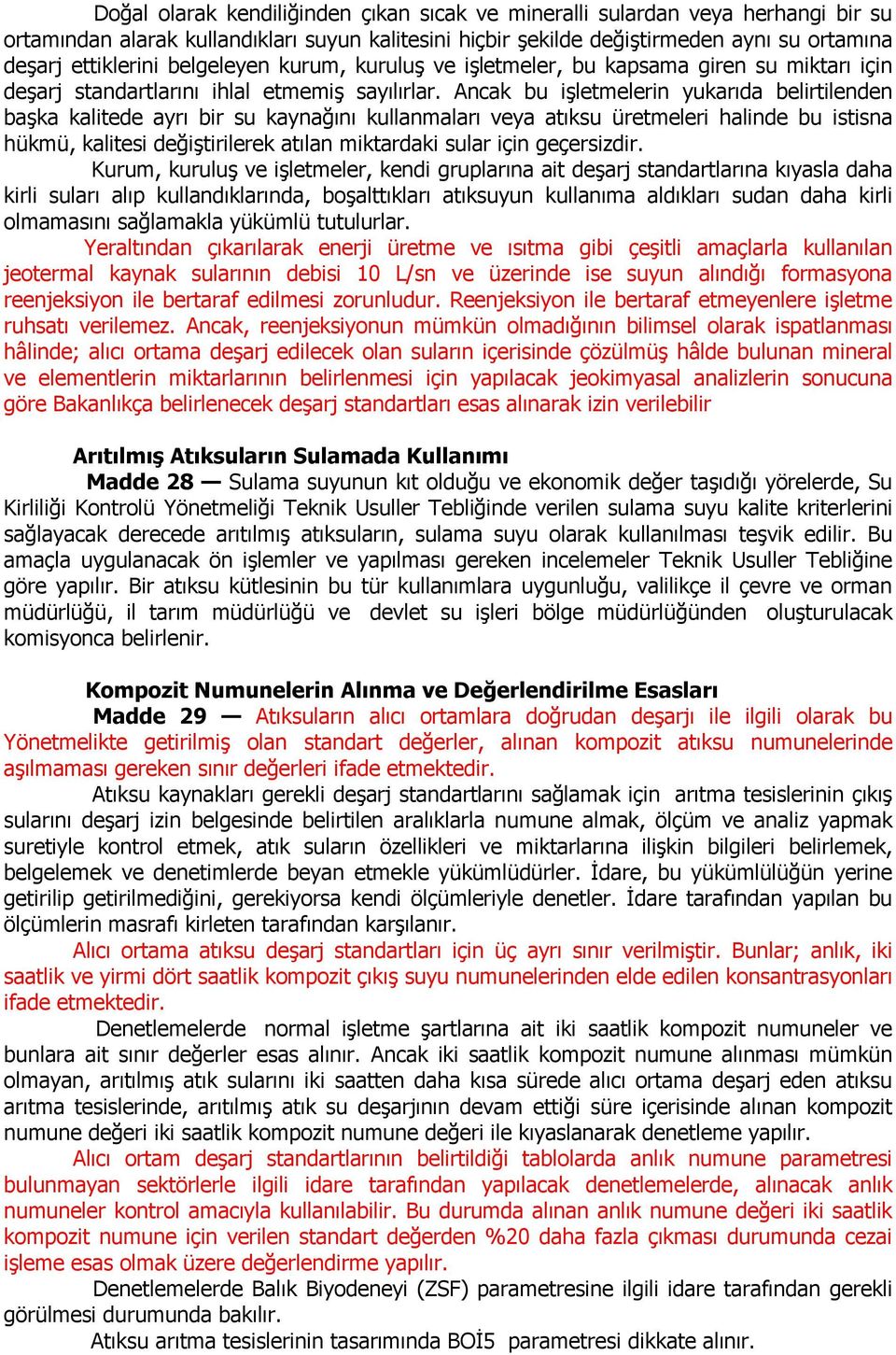 Ancak bu işletmelerin yukarıda belirtilenden başka kalitede ayrı bir su kaynağını kullanmaları veya atıksu üretmeleri halinde bu istisna hükmü, kalitesi değiştirilerek atılan miktardaki sular için