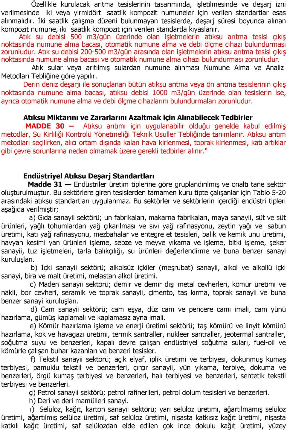 Atık su debisi 500 m3/gün üzerinde olan işletmelerin atıksu arıtma tesisi çıkış noktasında numune alma bacası, otomatik numune alma ve debi ölçme cihazı bulundurması zorunludur.