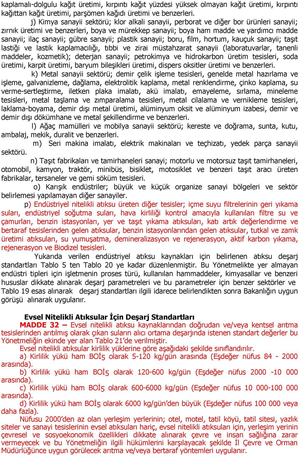 gübre sanayii; plastik sanayii; boru, film, hortum, kauçuk sanayii; taşıt lastiği ve lastik kaplamacılığı, tıbbi ve zirai müstahzarat sanayii (laboratuvarlar, tanenli maddeler, kozmetik); deterjan