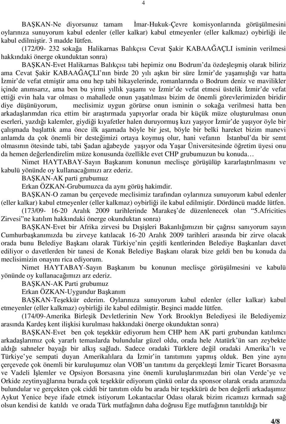 (172/09-232 sokağa Halikarnas Balıkçısı Cevat Şakir KABAAĞAÇLI isminin verilmesi hakkındaki önerge okunduktan sonra) BAŞKAN-Evet Halikarnas Balıkçısı tabi hepimiz onu Bodrum da özdeşleşmiş olarak