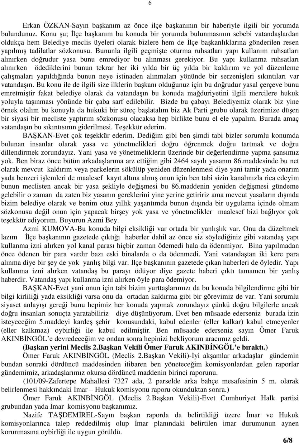 sözkonusu. Bununla ilgili geçmişte oturma ruhsatları yapı kullanım ruhsatları alınırken doğrudur yasa bunu emrediyor bu alınması gerekiyor.