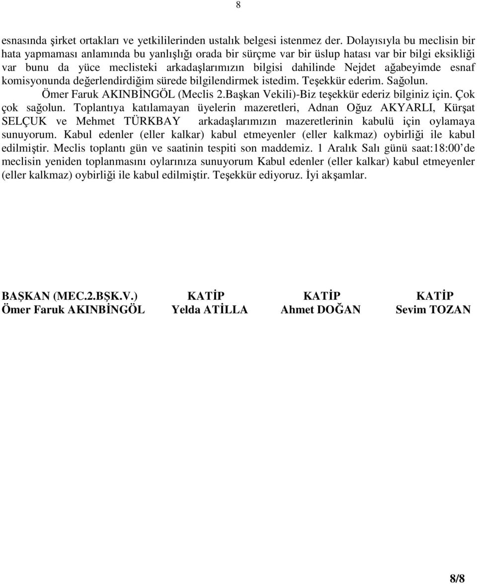 ağabeyimde esnaf komisyonunda değerlendirdiğim sürede bilgilendirmek istedim. Teşekkür ederim. Sağolun. Ömer Faruk AKINBĐNGÖL (Meclis 2.Başkan Vekili)-Biz teşekkür ederiz bilginiz için.