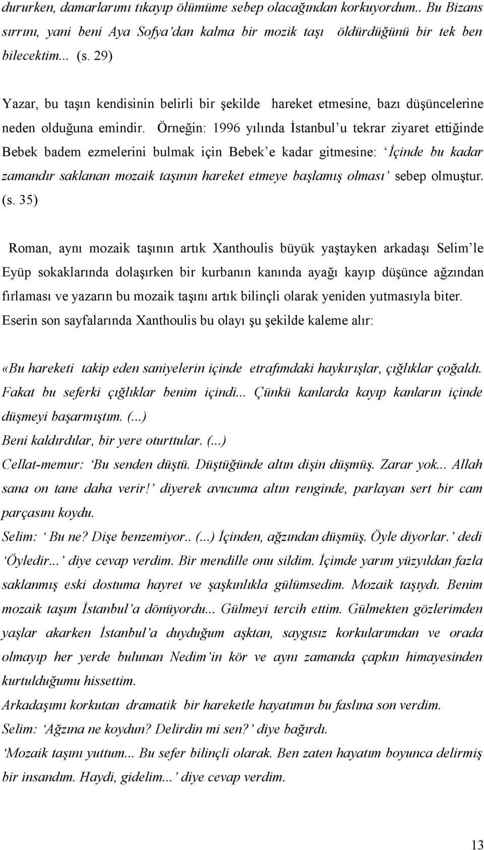 Örneğin: 1996 yılında İstanbul u tekrar ziyaret ettiğinde Bebek badem ezmelerini bulmak için Bebek e kadar gitmesine: İçinde bu kadar zamandır saklanan mozaik taşının hareket etmeye başlamış olması