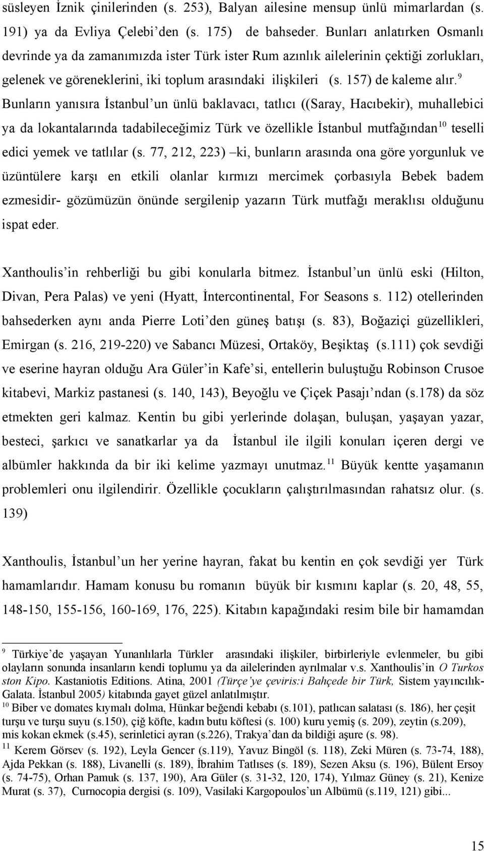 9 Bunların yanısıra İstanbul un ünlü baklavacı, tatlıcı ((Saray, Hacıbekir), muhallebici ya da lokantalarında tadabileceğimiz Türk ve özellikle İstanbul mutfağından 10 teselli edici yemek ve tatlılar