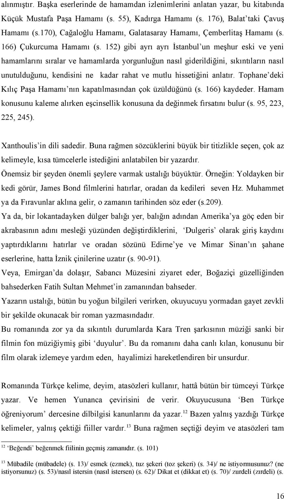 152) gibi ayrı ayrı İstanbul un meşhur eski ve yeni hamamlarını sıralar ve hamamlarda yorgunluğun nasıl giderildiğini, sıkıntıların nasıl unutulduğunu, kendisini ne kadar rahat ve mutlu hissetiğini