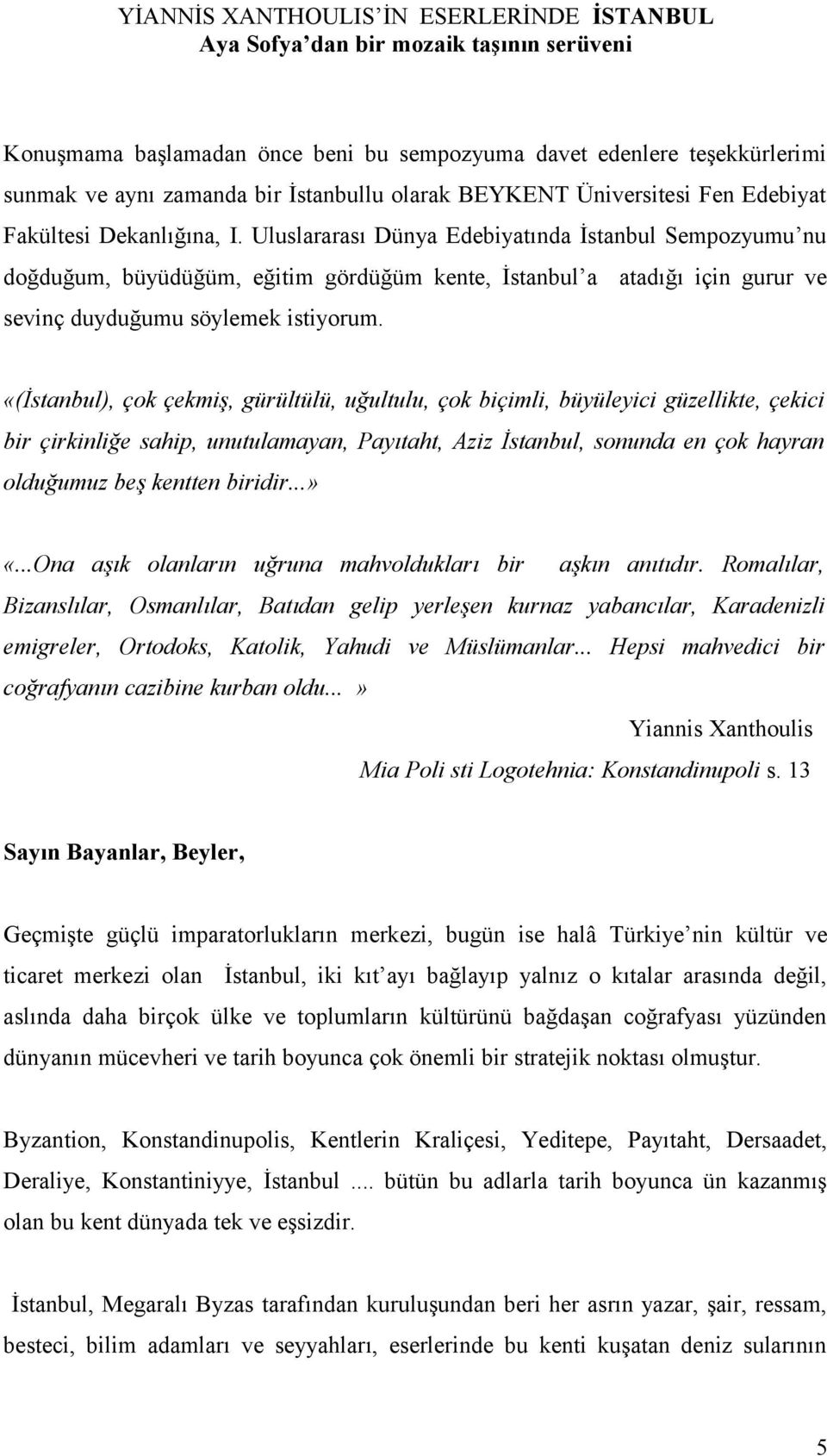 Uluslararası Dünya Edebiyatında İstanbul Sempozyumu nu doğduğum, büyüdüğüm, eğitim gördüğüm kente, İstanbul a atadığı için gurur ve sevinç duyduğumu söylemek istiyorum.