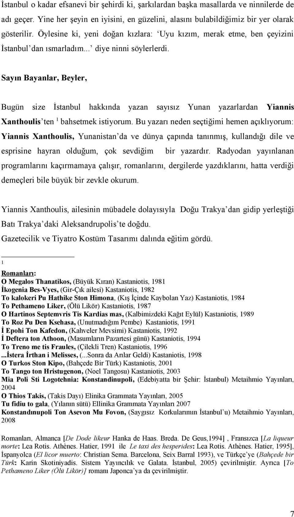 Sayın Bayanlar, Beyler, Bugün size İstanbul hakkında yazan sayısız Yunan yazarlardan Yiannis Xanthoulis ten 1 bahsetmek istiyorum.