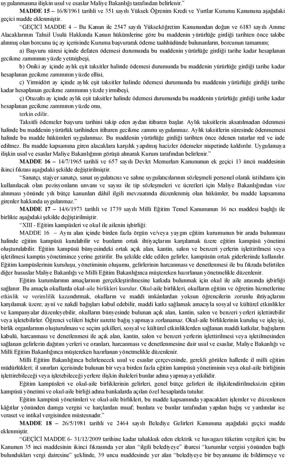 GEÇİCİ MADDE 4 Bu Kanun ile 2547 sayılı Yükseköğretim Kanunundan doğan ve 6183 sayılı Amme Alacaklarının Tahsil Usulü Hakkında Kanun hükümlerine göre bu maddenin yürürlüğe girdiği tarihten önce