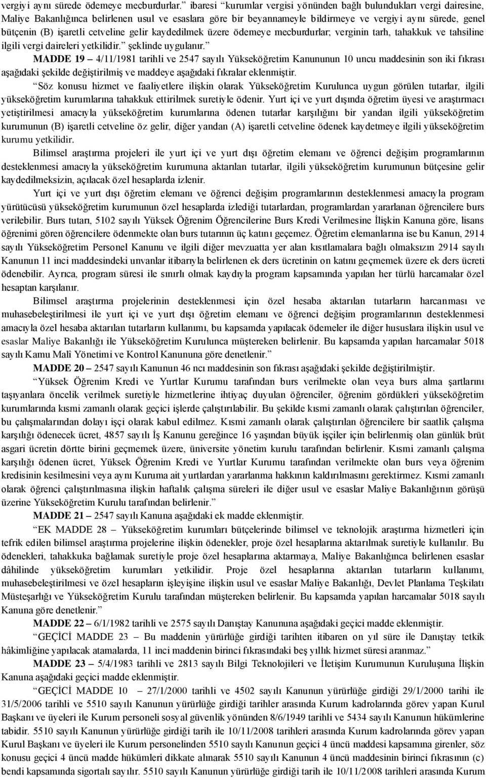 işaretli cetveline gelir kaydedilmek üzere ödemeye mecburdurlar; verginin tarh, tahakkuk ve tahsiline ilgili vergi daireleri yetkilidir. şeklinde uygulanır.