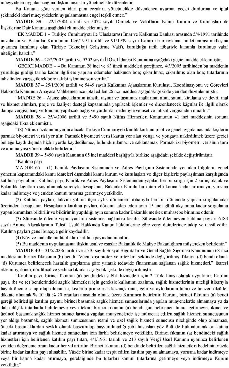 MADDE 35 22/1/2004 tarihli ve 5072 sayılı Dernek ve Vakıfların Kamu Kurum ve Kuruluşları ile İlişkilerine Dair Kanuna aşağıdaki ek madde eklenmiştir.