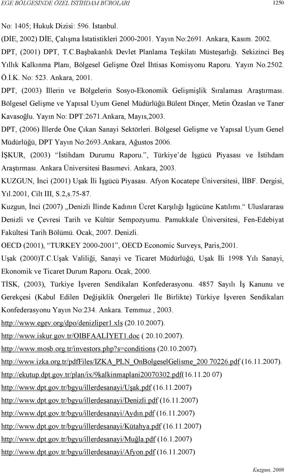 DPT, (2003) İllerin ve Bölgelerin Sosyo-Ekonomik Gelişmişlik Sıralaması Araştırması. Bölgesel Gelişme ve Yapısal Uyum Genel Müdürlüğü.Bülent Dinçer, Metin Özaslan ve Taner Kavasoğlu.