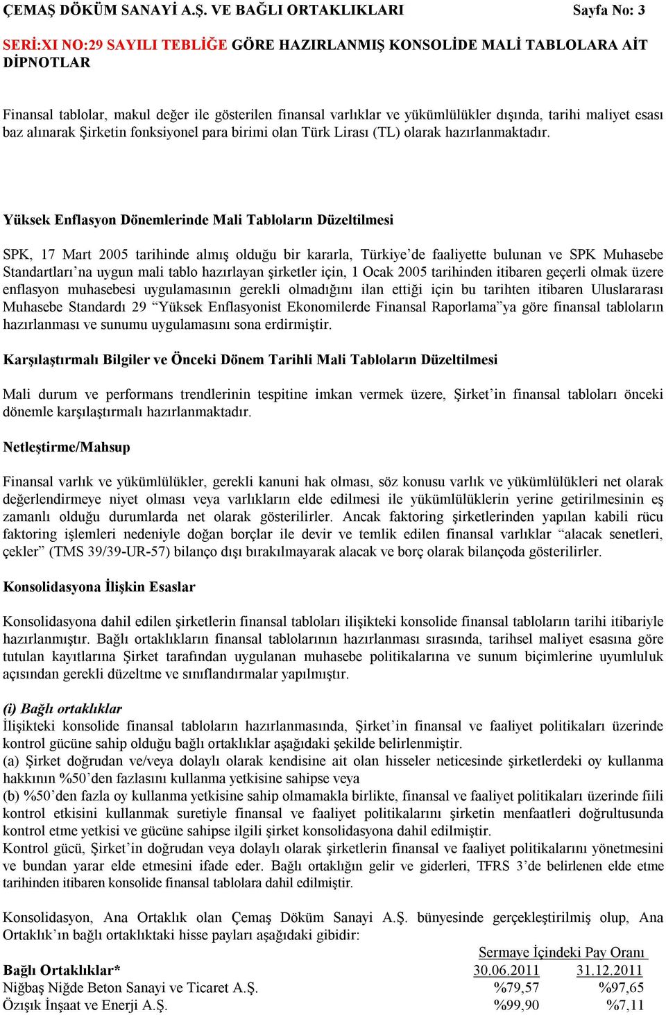 VE BAĞLI ORTAKLIKLARI Sayfa No: 3 Finansal tablolar, makul değer ile gösterilen finansal varlıklar ve yükümlülükler dışında, tarihi maliyet esası baz alınarak Şirketin fonksiyonel para birimi olan