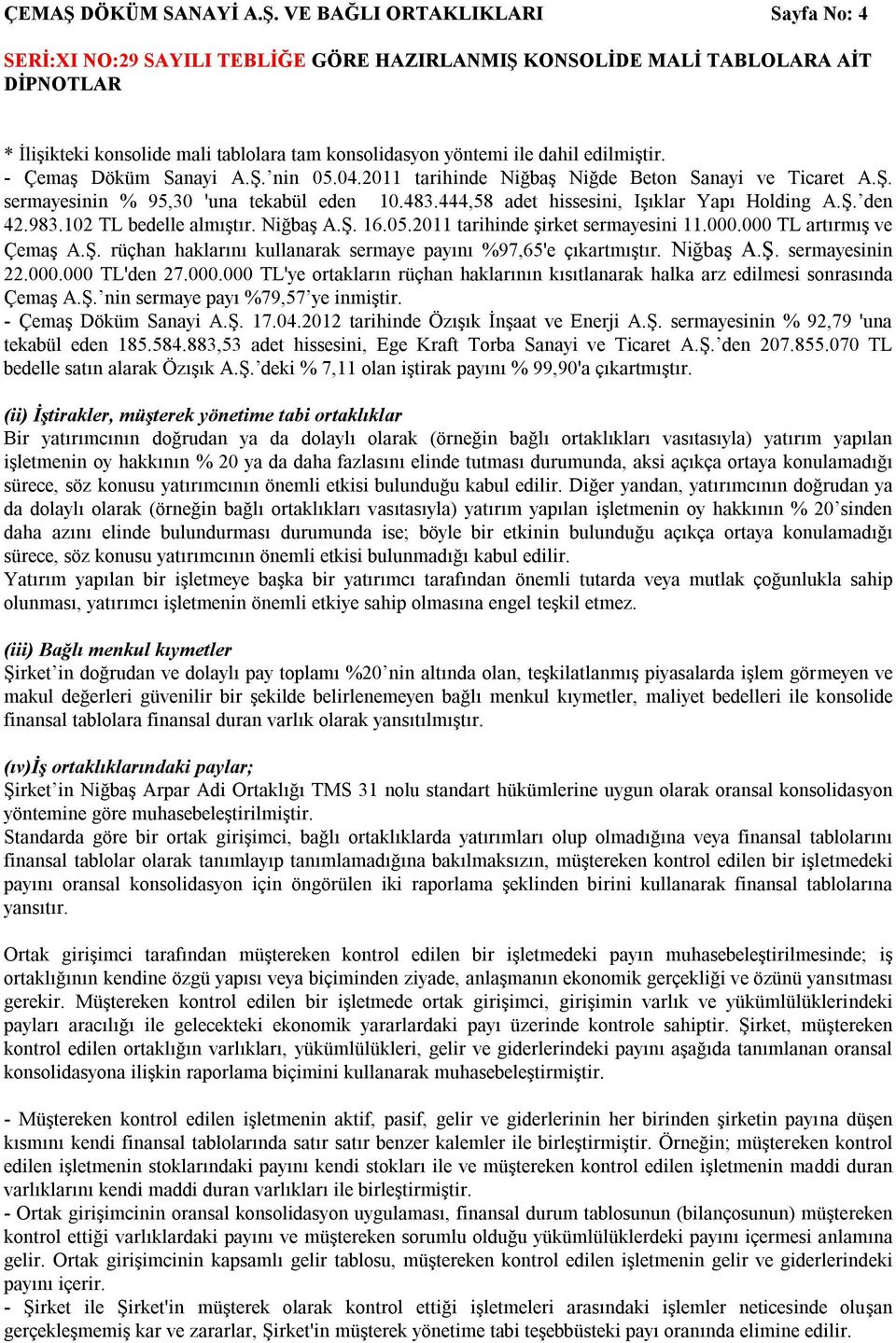 05.2011 tarihinde şirket sermayesini 11.000.000 TL artırmış ve Çemaş A.Ş. rüçhan haklarını kullanarak sermaye payını %97,65'e çıkartmıştır. Niğbaş A.Ş. sermayesinin 22.000.000 TL'den 27.000.000 TL'ye ortakların rüçhan haklarının kısıtlanarak halka arz edilmesi sonrasında Çemaş A.