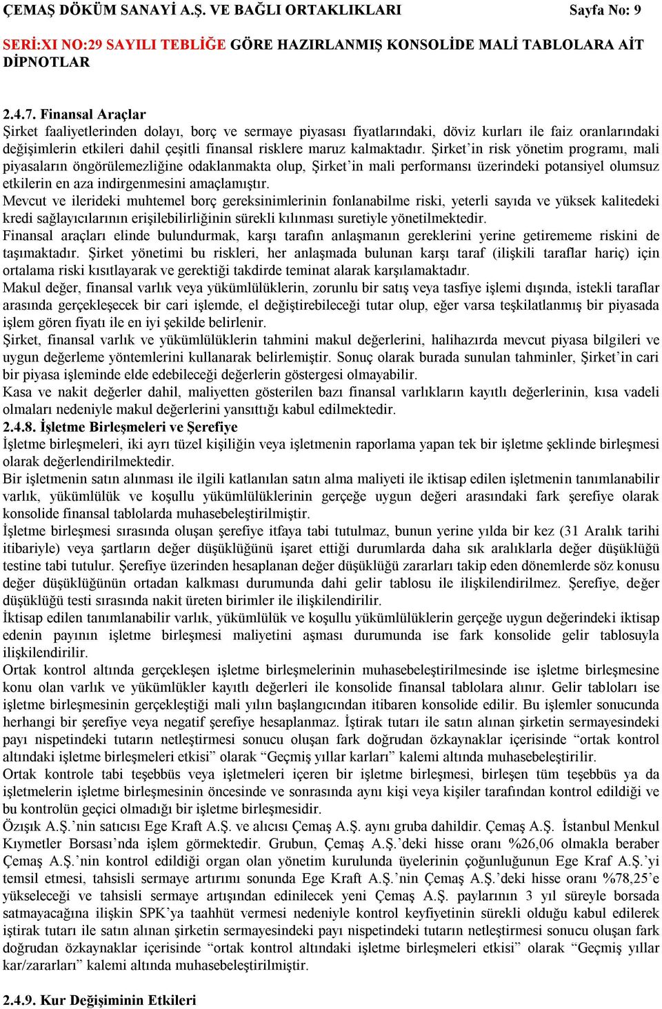 Şirket in risk yönetim programı, mali piyasaların öngörülemezliğine odaklanmakta olup, Şirket in mali performansı üzerindeki potansiyel olumsuz etkilerin en aza indirgenmesini amaçlamıştır.