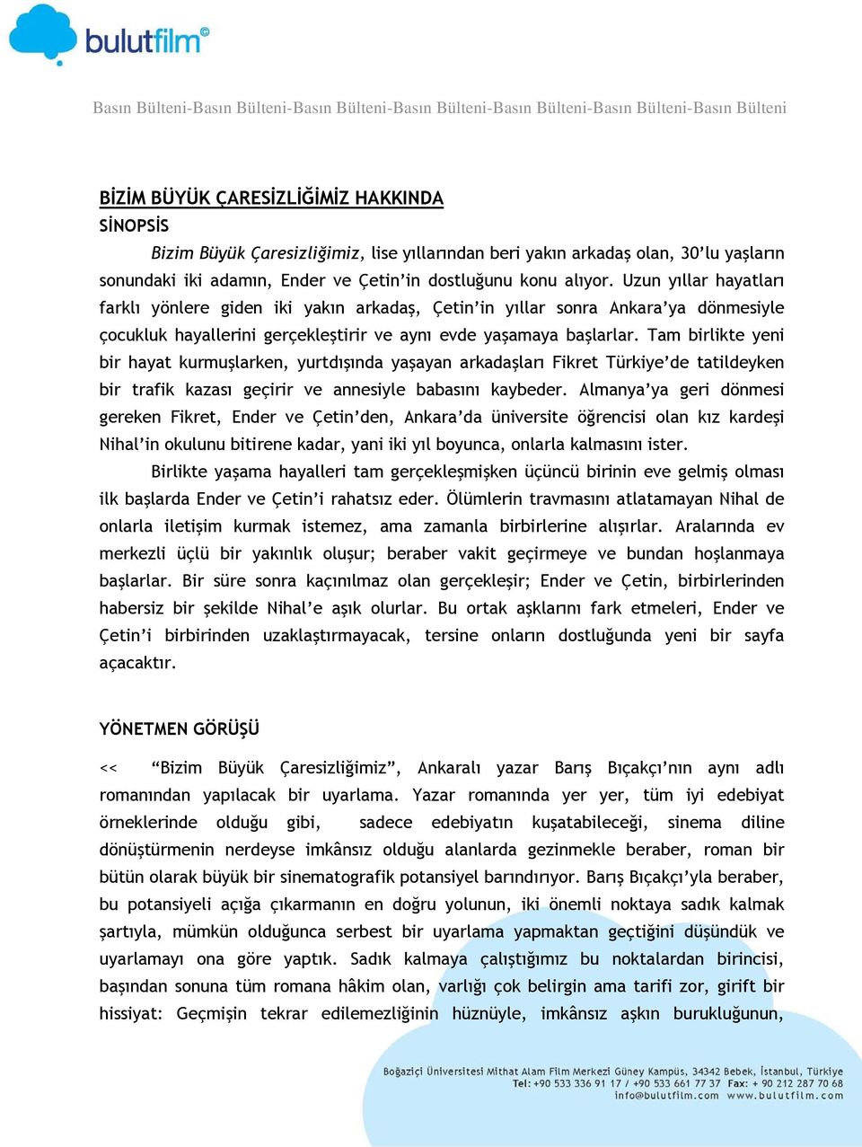 Tam birlikte yeni bir hayat kurmuşlarken, yurtdışında yaşayan arkadaşları Fikret Türkiye de tatildeyken bir trafik kazası geçirir ve annesiyle babasını kaybeder.