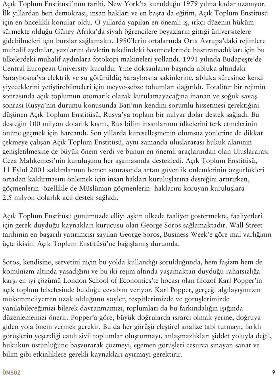 O y llarda yap lan en önemli ifl, rkç düzenin hüküm sürmekte oldu u Güney Afrika da siyah ö rencilere beyazlar n gitti i üniversitelere gidebilmeleri için burslar sa lamakt.