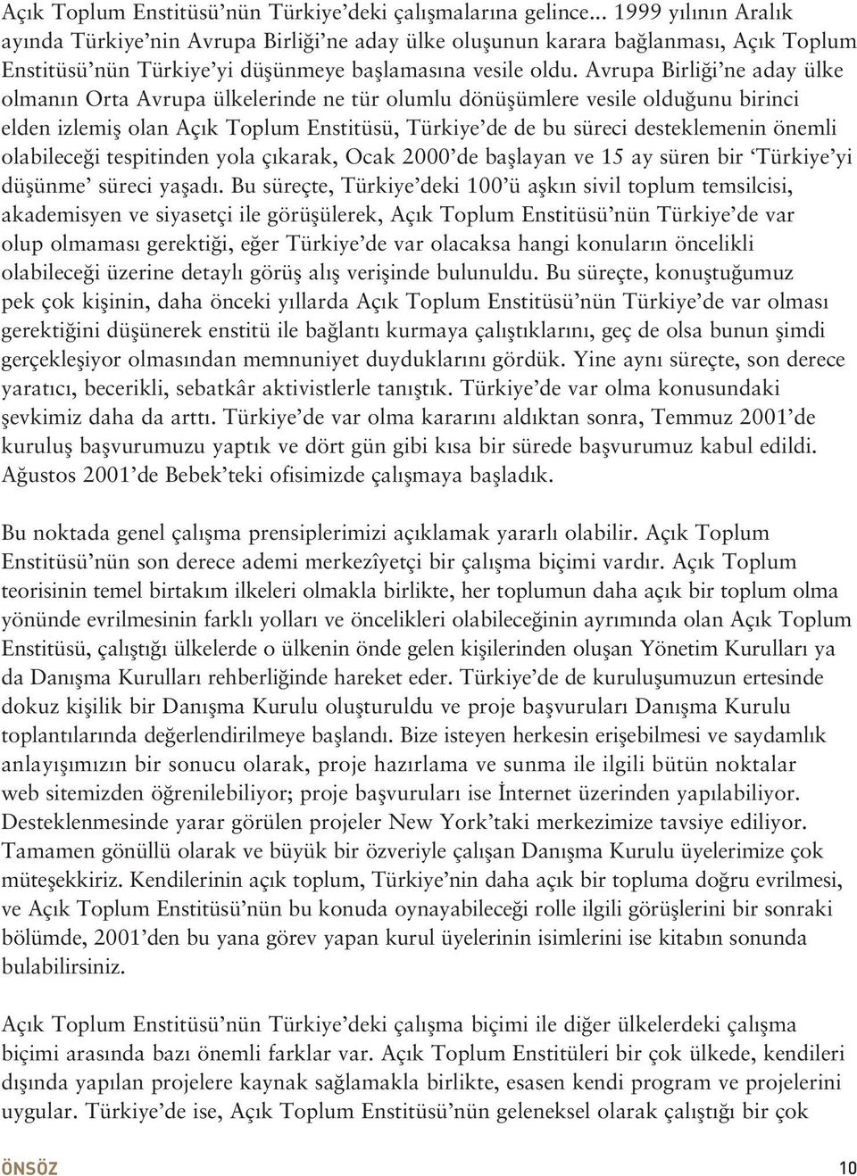 Avrupa Birli i ne aday ülke olman n Orta Avrupa ülkelerinde ne tür olumlu dönüflümlere vesile oldu unu birinci elden izlemifl olan Aç k Toplum Enstitüsü, Türkiye de de bu süreci desteklemenin önemli