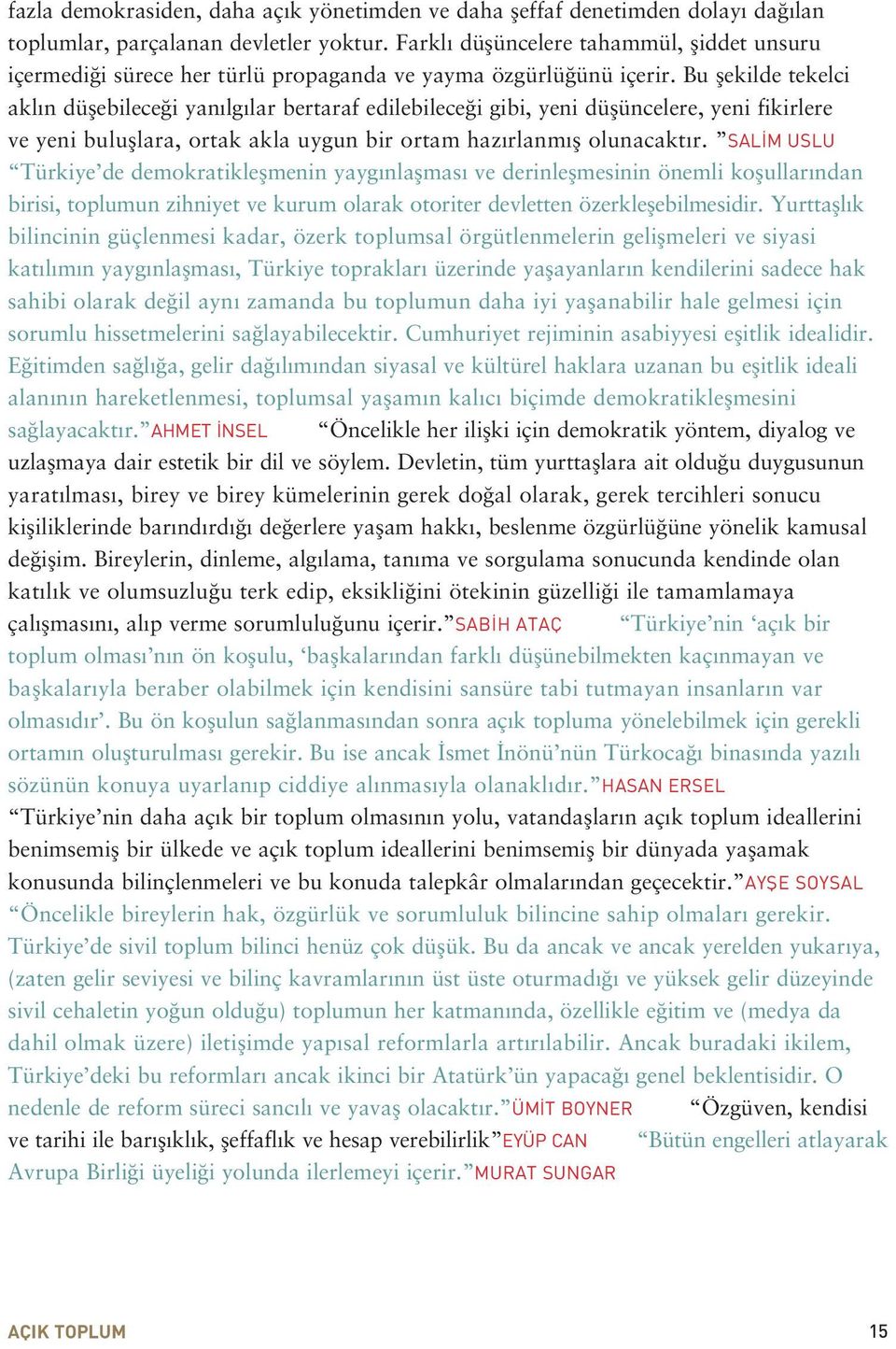 Bu flekilde tekelci akl n düflebilece i yan lg lar bertaraf edilebilece i gibi, yeni düflüncelere, yeni fikirlere ve yeni bulufllara, ortak akla uygun bir ortam haz rlanm fl olunacakt r.