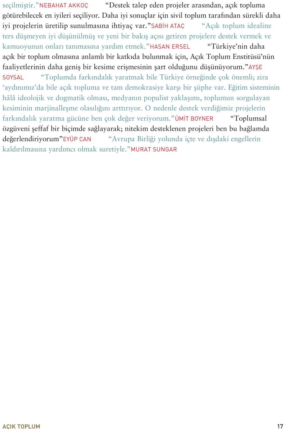 SAB H ATAÇ Aç k toplum idealine ters düflmeyen iyi düflünülmüfl ve yeni bir bak fl aç s getiren projelere destek vermek ve kamuoyunun onlar tan mas na yard m etmek.