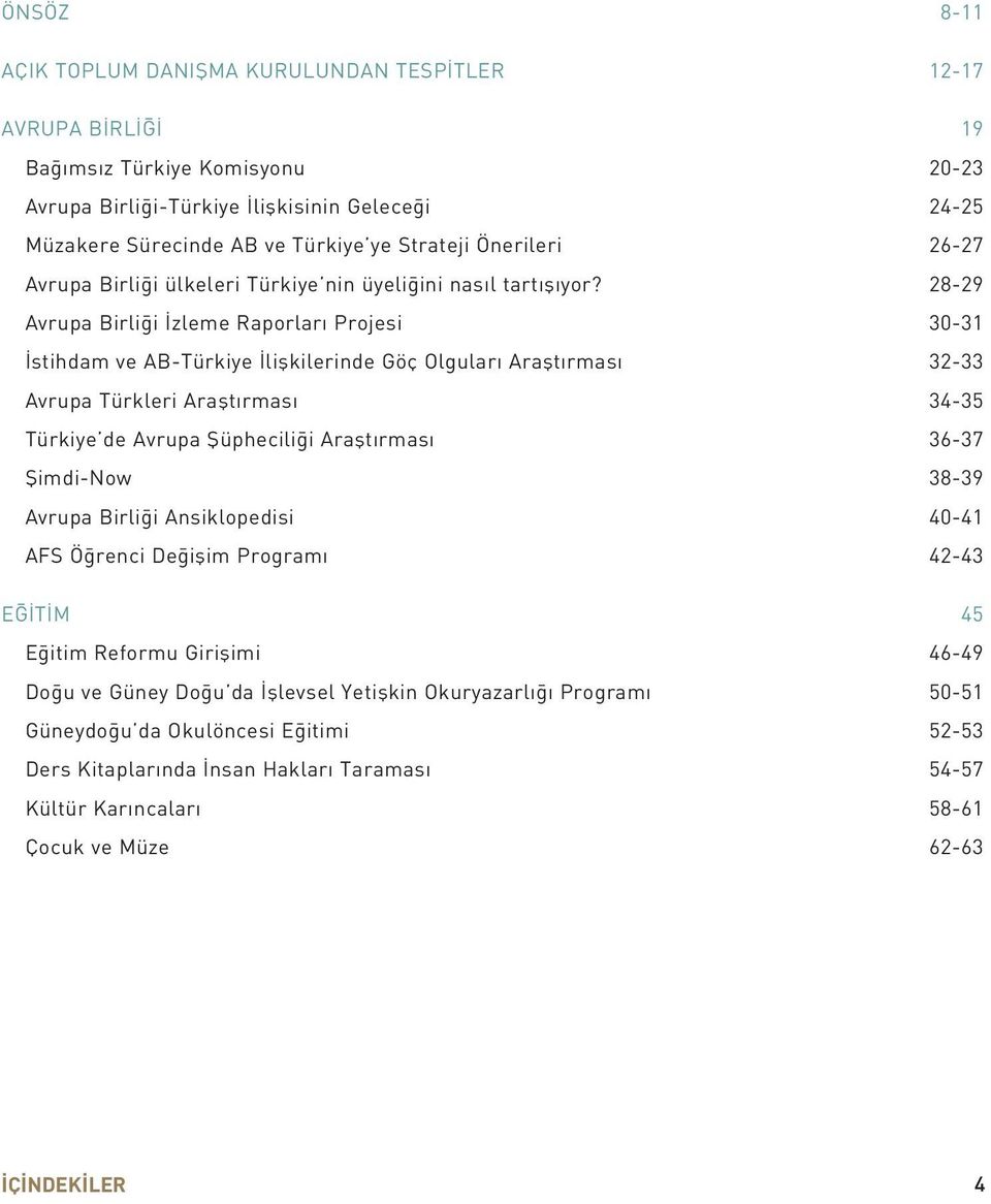 28-29 Avrupa Birli i zleme Raporlar Projesi 30-31 stihdam ve AB-Türkiye liflkilerinde Göç Olgular Araflt rmas 32-33 Avrupa Türkleri Araflt rmas 34-35 Türkiye de Avrupa fiüphecili i Araflt rmas 36-37