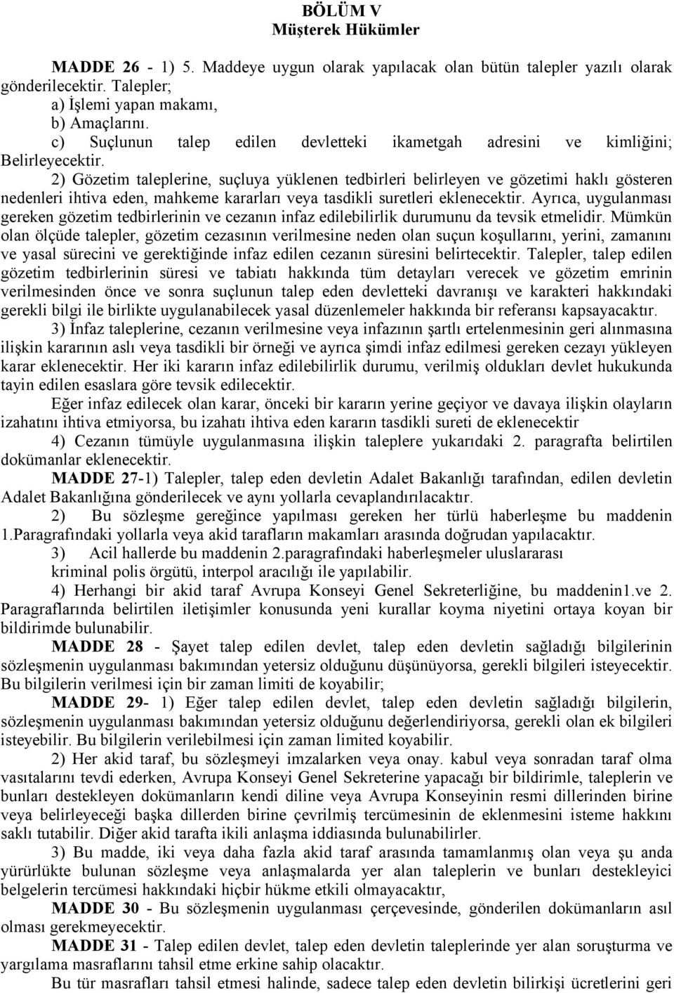 2) Gözetim taleplerine, suçluya yüklenen tedbirleri belirleyen ve gözetimi haklı gösteren nedenleri ihtiva eden, mahkeme kararları veya tasdikli suretleri eklenecektir.