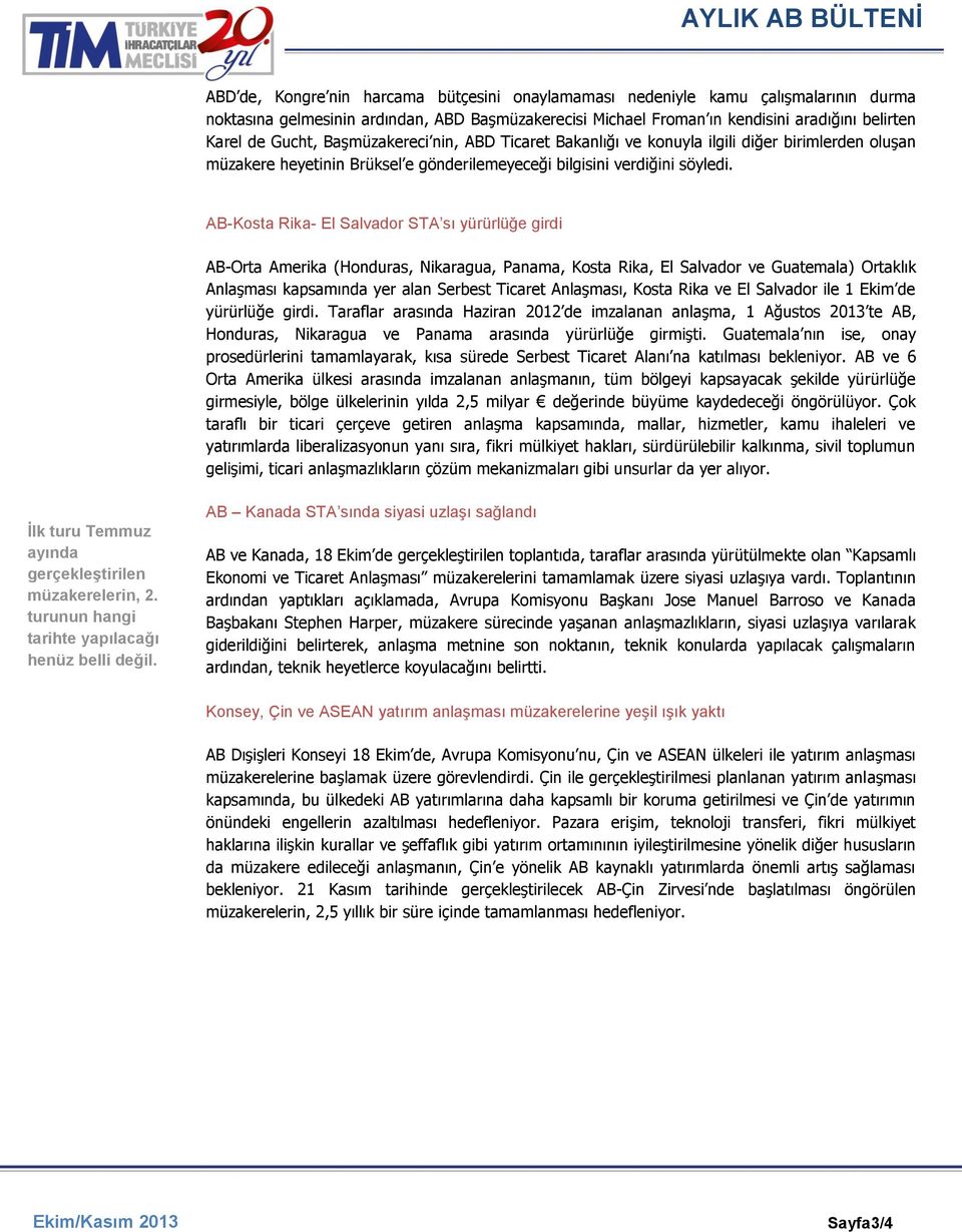 AB-Kosta Rika- El Salvador STA sı yürürlüğe girdi AB-Orta Amerika (Honduras, Nikaragua, Panama, Kosta Rika, El Salvador ve Guatemala) Ortaklık Anlaşması kapsamında yer alan Serbest Ticaret Anlaşması,