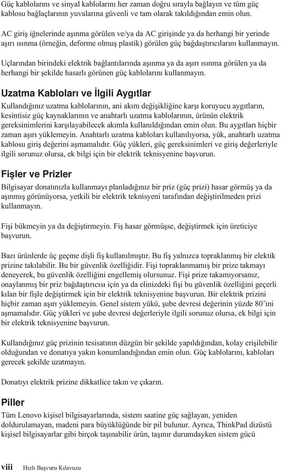 Uçlarından birindeki elektrik bağlantılarında aşınma ya da aşırı ısınma görülen ya da herhangi bir şekilde hasarlı görünen güç kablolarını kullanmayın.