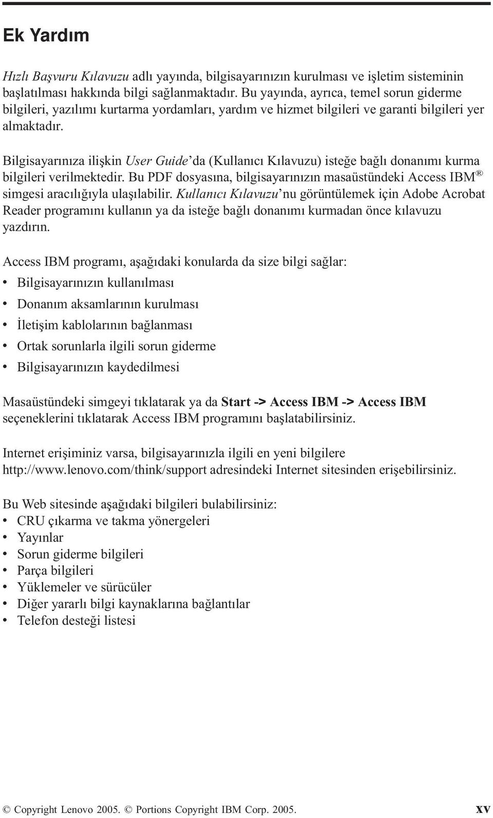 Bilgisayarınıza ilişkin User Guide da (Kullanıcı Kılavuzu) isteğe bağlı donanımı kurma bilgileri verilmektedir.