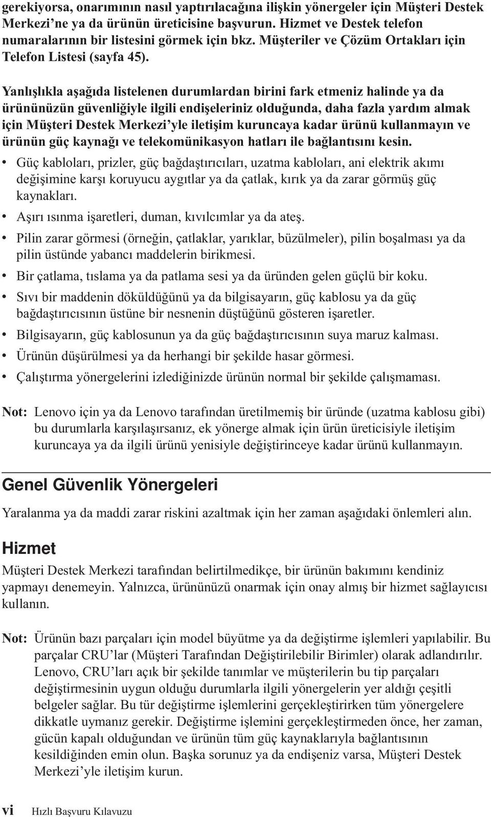 Yanlışlıkla aşağıda listelenen durumlardan birini fark etmeniz halinde ya da ürününüzün güvenliğiyle ilgili endişeleriniz olduğunda, daha fazla yardım almak için Müşteri Destek Merkezi yle iletişim