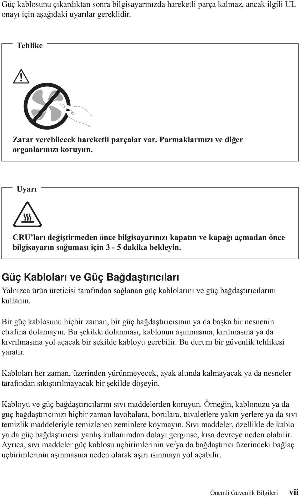 Güç Kabloları ve Güç Bağdaştırıcıları Yalnızca ürün üreticisi tarafından sağlanan güç kablolarını ve güç bağdaştırıcılarını kullanın.