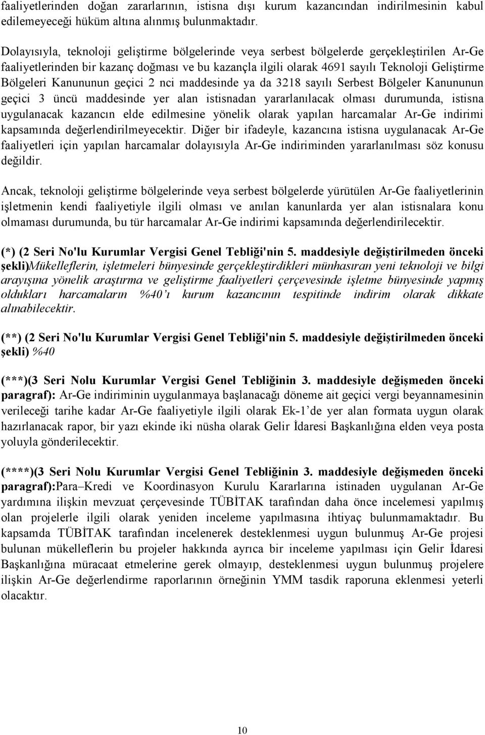 Bölgeleri Kanununun geçici 2 nci maddesinde ya da 3218 sayılı Serbest Bölgeler Kanununun geçici 3 üncü maddesinde yer alan istisnadan yararlanılacak olması durumunda, istisna uygulanacak kazancın