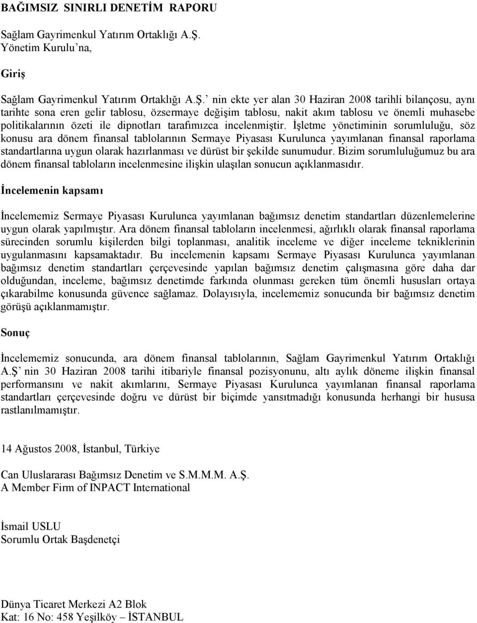 nin ekte yer alan 30 Haziran 2008 tarihli bilançosu, aynı tarihte sona eren gelir tablosu, özsermaye değişim tablosu, nakit akım tablosu ve önemli muhasebe politikalarının özeti ile dipnotları